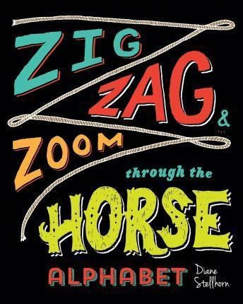 Zig, Zag, And Zoom Through The Horse Alphabet - Diane Ste...