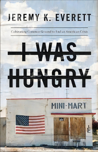 I Was Hungry : Cultivating Common Ground To End An American Crisis, De Jeremy K. Everett. Editorial Baker Publishing Group, Tapa Blanda En Inglés