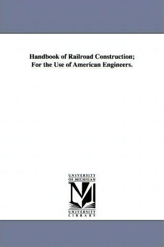 Handbook Of Railroad Construction: For The Use Of American Engineers, De George Leonard Vose., Vol. 1. Editorial University Michigan Library, Tapa Blanda En Inglés