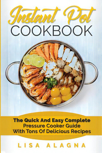 Instant Pot Cookbook: The Quick And Easy Complete Pressure Cooker Guide With Tons Of Delicious Re..., De Alagna, Lisa. Editorial Createspace, Tapa Blanda En Inglés