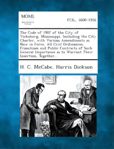The Code Of 1907 Of The City Of Vicksburg, Mississippi, Including The City Charter, With Various ..., De Mccabe, H. C.. Editorial Gale Making Of Modern Law, Tapa Blanda En Inglés