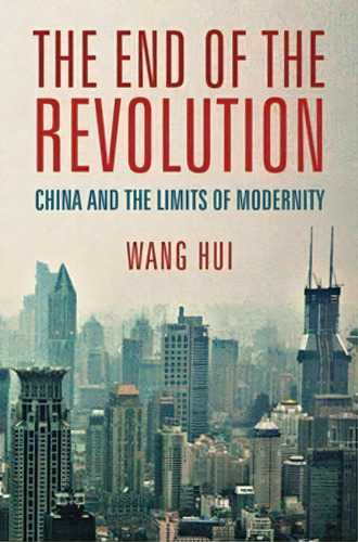 The End Of The Revolution : China And The Limits Of Modernity, De Wang Hui. Editorial Verso Books, Tapa Blanda En Inglés