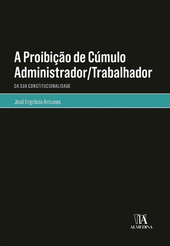 Proibicao De Cumulo Administrador-trabalhador, A, De Jose Engracia Antunes., Vol. Direito Comercial. Editora Almedina, Capa Mole Em Português, 20