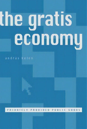 The Gratis Economy : Privately Provided Public Goods, De András Kelen. Editorial Central European University Press En Inglés