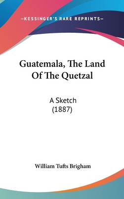Libro Guatemala, The Land Of The Quetzal: A Sketch (1887)...