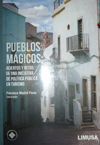 Pueblos Mágicos: Aciertos Y A Retos De Una Iniciativa Política Pública En Turismo, De Madrid Flores Francisco., Vol. Único. Editorial Limusa, Tapa Blanda En Español, 2014