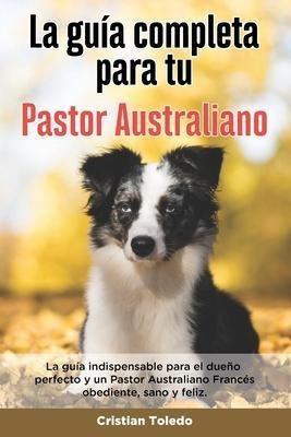 La Guia Completa Para Tu Pastor Australiano  La Guia Iaqwe