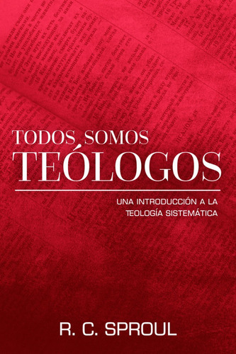Todos Somos Teólogos: Una Introducción A La Teología Sistemática, De R. C. Sproul. Editorial Mundo Hispano, Tapa Dura En Español, 2015