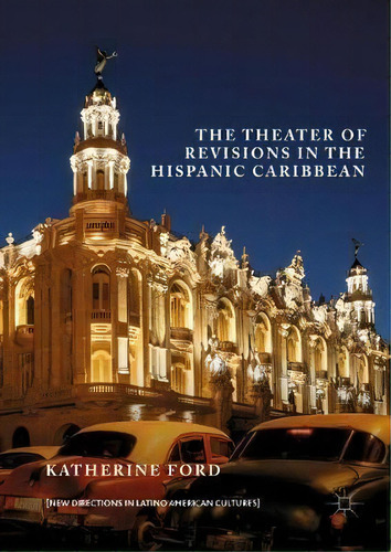 The Theater Of Revisions In The Hispanic Caribbean, De Katherine Ford. Editorial Springer International Publishing Ag, Tapa Dura En Inglés