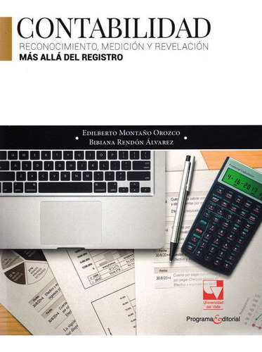 Contabilidad: Reconocimiento, Medición Y Revelación; Más Allá Del Registro, De Edilberto Montaño Orozco, Bibiana Rendón Álvarez. Editorial U. Del Valle, Tapa Blanda, Edición 2017 En Español