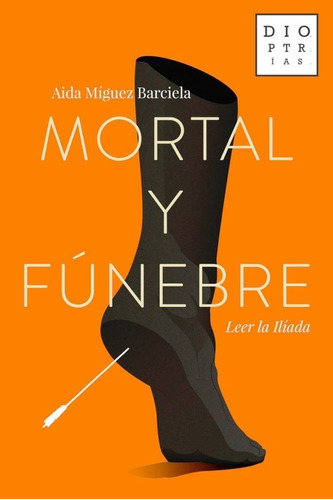 Mortal Y Fúnebre Leer La Ilíada De Aida Míguez Barciela