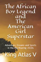 Comprar The African Boy Legend And The American Girl Superstar: Adventure, Dreams And Sports In The Rip-r..., De Atlas V., King. Editorial Lightning Source Inc, Tapa Blanda En Inglés