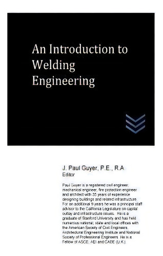 An Introduction To Welding Engineering, De J Paul Guyer., Vol. 1. Editorial Createspace Independent Publishing Platform, Tapa Blanda En Inglés