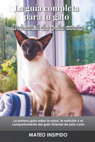 Libro: La Guía Completa Para Tu Gato Oriental De Pelo Corto: