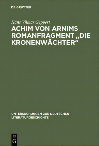 Achim Von Arnims Romanfragment Die Kronenwachter, De Hans Vilmar Geppert. Editorial De Gruyter, Tapa Dura En Alemán