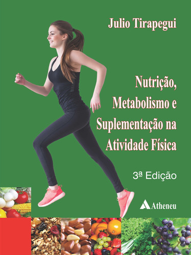 Nutrição, Metabolismo e Suplementação na Atividade Física, 3ª Edição, de Tirapegui, Julio Tirapegui. Editora Atheneu Ltda, capa dura em português, 2021