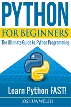 Comprar Python For Beginners: The Ultimate Guide To Python Programming; Learn Python Fast!, De Welsh, Joshua., Vol. 1. Editorial Createspace, Tapa Blanda En Inglés