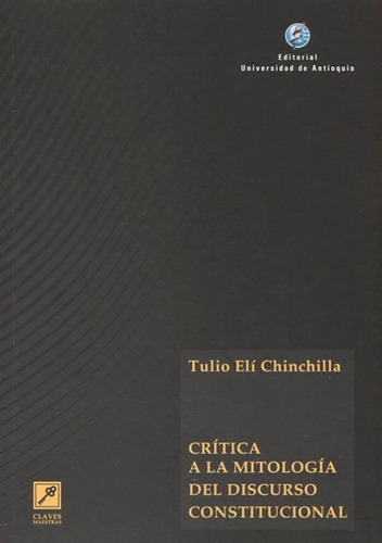 Crítica A La Mitología Del Discurso Constitucional, De Tulio Elí Chinchilla. Editorial U. De Antioquia, Tapa Blanda, Edición 2020 En Español