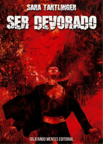 Ser Devorado, De Tantlinger, Sara., Vol. 1. Editorial Dilatando Mentes Editorial, Tapa Blanda En Español