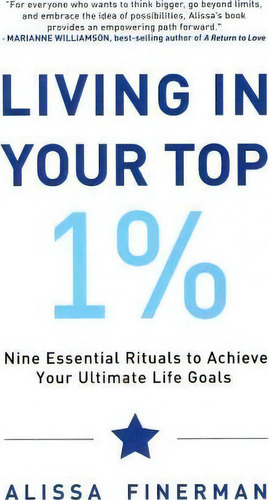 Living In Your Top 1%: Nine Essential Rituals To Achieve Your Ultimate Life Goals, De Alissa Finerman. Editorial Createspace, Tapa Blanda En Inglés