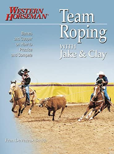 Team Roping With Jake And Clay: Barnes And Cooper On How To Practice And Compete (a Western Horseman Book), De Fran Devereux Smith. Editorial Western Horseman, Tapa Blanda En Inglés