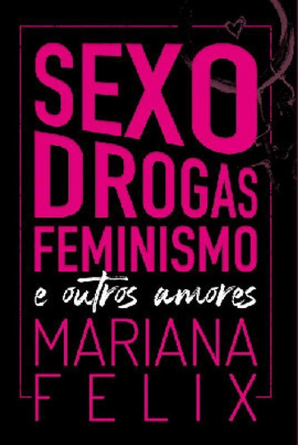 Sexo, drogas, feminismo e outros amores, de FELIX, MARIANA. Editora AUTONOMIA LITERARIA, capa mole em português