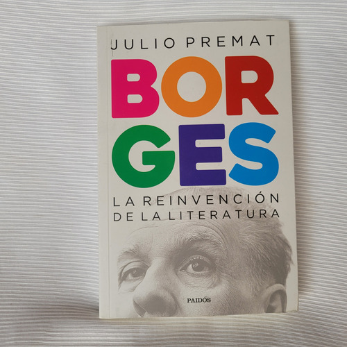 Borges La Reivencion De Literatura Julio Premat Paidos