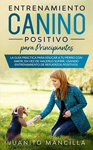 Libro: Entrenamiento Canino Positivo Para Principiantes: La