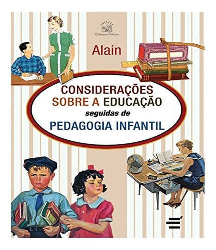 Consideracoes Sobre A Educacao Seguidas De Pedagogia Infanti: Consideracoes Sobre A Educacao Seguidas De Pedagogia Infantil, De Alain. Editora E Realizacoes, Capa Mole, Edição 1 Em Português