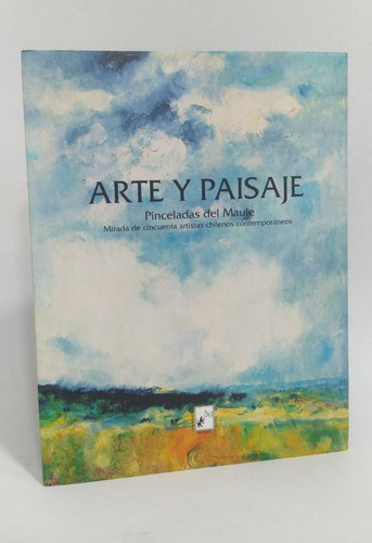 Libro Arte Y Paisaje Pinceladas Del Maule/ 50 Artistas Talca