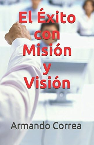 Libro: El Éxito Con Misión Y Visión (spanish Edition)