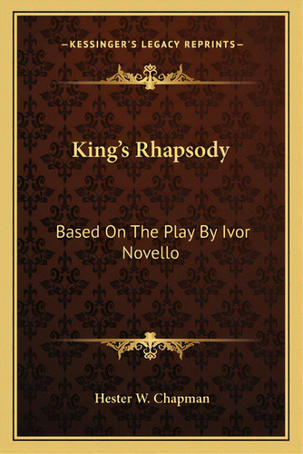 King's Rhapsody: Based On The Play By Ivor Novello, De Chapman, Hester W.. Editorial Kessinger Pub Llc, Tapa Blanda En Inglés