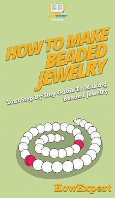 Libro How To Make Beaded Jewelry : Your Step By Step Guid...