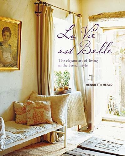 La Vie Est Belle : The Elegant Art Of Living In The French Style, De Henrietta Heald. Editorial Ryland, Peters & Small Ltd, Tapa Dura En Inglés