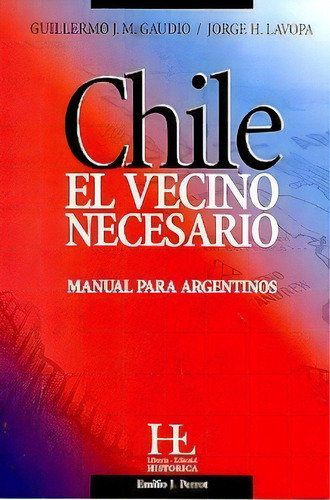 Chile El Vecino Necesario - Gaudio, Guillermo, De Gaudio, Guillermo. Editorial Libreria Historica En Español