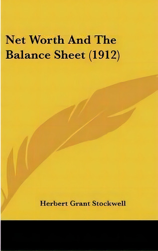 Net Worth And The Balance Sheet (1912), De Herbert Grant Stockwell. Editorial Kessinger Publishing, Tapa Dura En Inglés