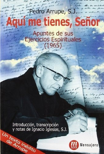 Aquí me tienes Señor : apuntes de sus ejercicios espirituales (1965), de Pedro Arrupe. Editorial Ediciones Mensajero S A Unipersonal, tapa blanda en español, 2008