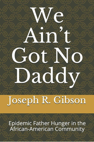 Libro: We Aint Got No Daddy: Epidemic Father Hunger In The