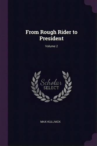From Rough Rider To President; Volume 2, De Dr Max Kullnick. Editorial Palala Press, Tapa Blanda En Inglés