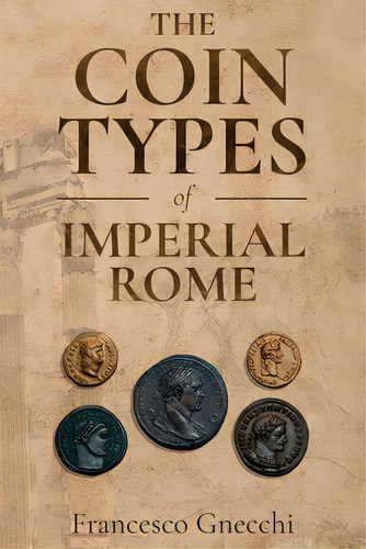 The Coin Types Of Imperial Rome: With 28 Plates And 2 Synoptical Tables, De Gnecchi, Francesco. Editorial Lightning Source Inc, Tapa Blanda En Inglés