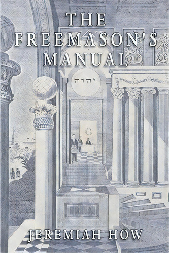 The Freemason's Manual, De Jeremiah How. Editorial Stone Guild Publishing, Tapa Blanda En Inglés