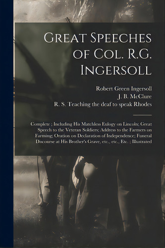 Great Speeches Of Col. R.g. Ingersoll: Complete; Including His Matchless Eulogy On Lincoln; Great..., De Ingersoll, Robert Green 1833-1899. Editorial Legare Street Pr, Tapa Blanda En Inglés