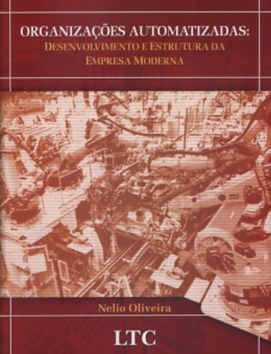 Organizações Automatizadas: Desenvolvimento e Estrutura da Empresa Moderna, de Oliveira, Nelio. LTC - Livros Técnicos e Científicos Editora Ltda., capa mole em português, 2006