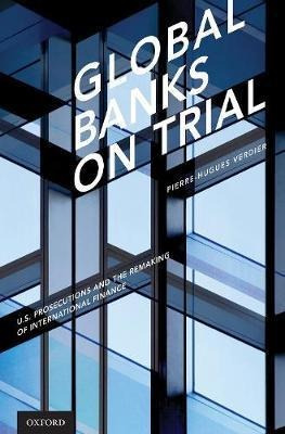 Global Banks On Trial : U.s. Prosecutions And The Remakin...