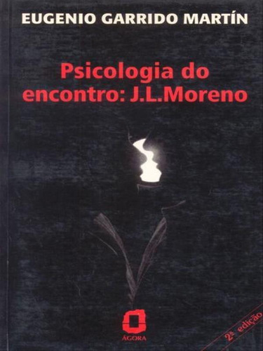 Psicologia do encontro: J. L. Moreno, de Martín, Eugenio Garrido. Editora Agora, capa mole, edição 3ª edicao - 1986 em português