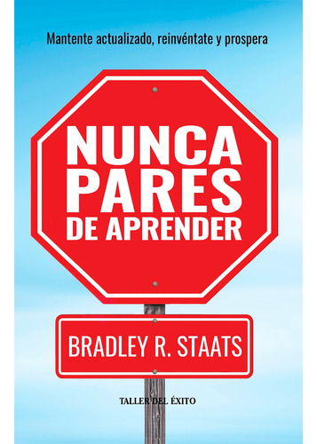 Nunca Pares De Aprender. Bradley R. Staats