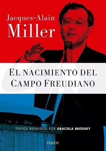 El Nacimiento Del Campo Freudiano - Jacques Alain Miller