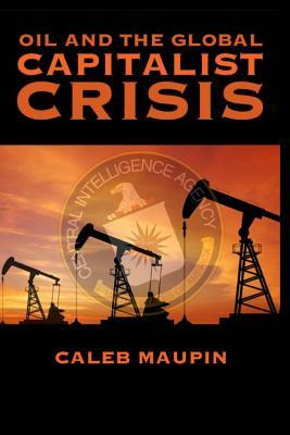 Libro Oil & The Global Capitalist Crisis - Caleb T Maupin