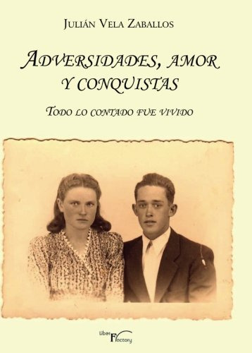 Adversidades Amor Y Conquistas : Todo Lo Contado Fue Vivido