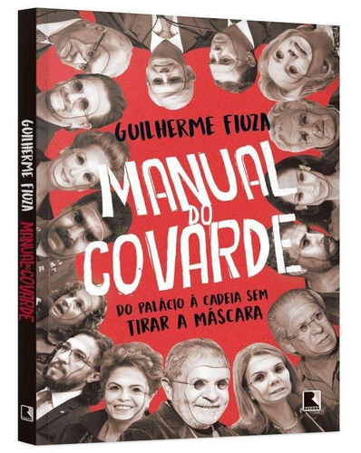 Manual Do Covarde: Do Palácio À Cadeia Sem Tirar A Máscar